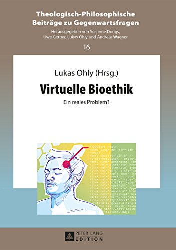 Virtuelle Bioethik: Ein reales Problem? (Theologisch-Philosophische Beiträge zu Gegenwartsfragen)