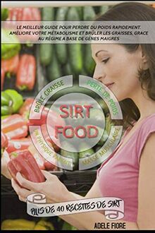 SIRT FOOD; LE MEILLEUR GUIDE POUR PERDRE DU POIDS RAPIDEMENT. AMÉLIORE VOTRE MÉTABOLISME ET BRÛLER LES GRAISSES, GRÂCE AU RÉGIME À BASE DE GÈNES MAIGRES.