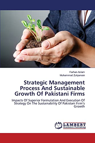 Strategic Management Process And Sustainable Growth Of Pakistani Firms: Impacts Of Superior Formulation And Execution Of Strategy On The Sustainability Of Pakistani Firm’s Growth