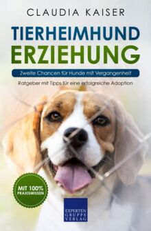 Tierheimhund Erziehung - Zweite Chancen für Hunde mit Vergangenheit: Ratgeber mit Tipps für eine erfolgreiche Adoption