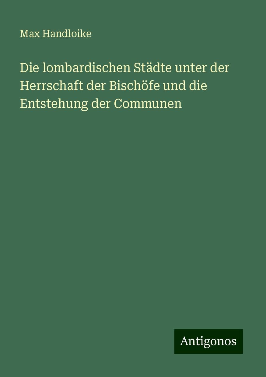 Die lombardischen Städte unter der Herrschaft der Bischöfe und die Entstehung der Communen