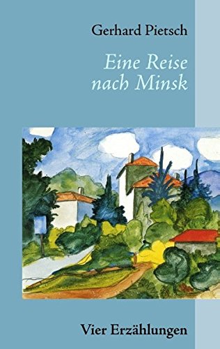 Eine Reise nach Minsk: Vier Erzählungen