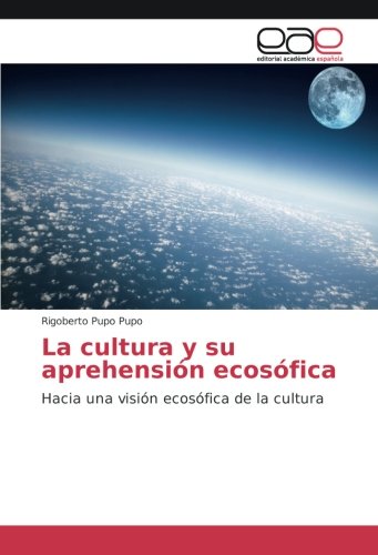 La cultura y su aprehensión ecosófica: Hacia una visión ecosófica de la cultura