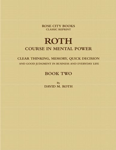ROTH COURSE IN MENTAL POWER, CLEAR THINKING, MEMORY, QUICK DECISION AND GOOD JUDGMENT IN BUSINESS AND EVERYDAY LIFE - BOOK TWO