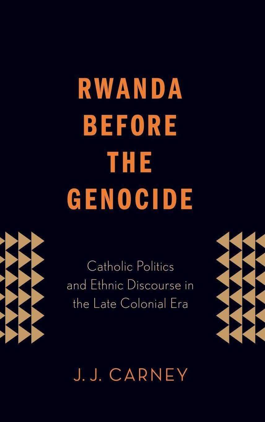 Rwanda Before the Genocide: Catholic Politics and Ethnic Discourse in the Late Colonial Era