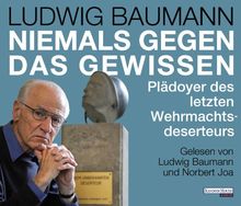 Niemals gegen das Gewissen. Plädoyer des letzten Wehrmachtsdeserteurs