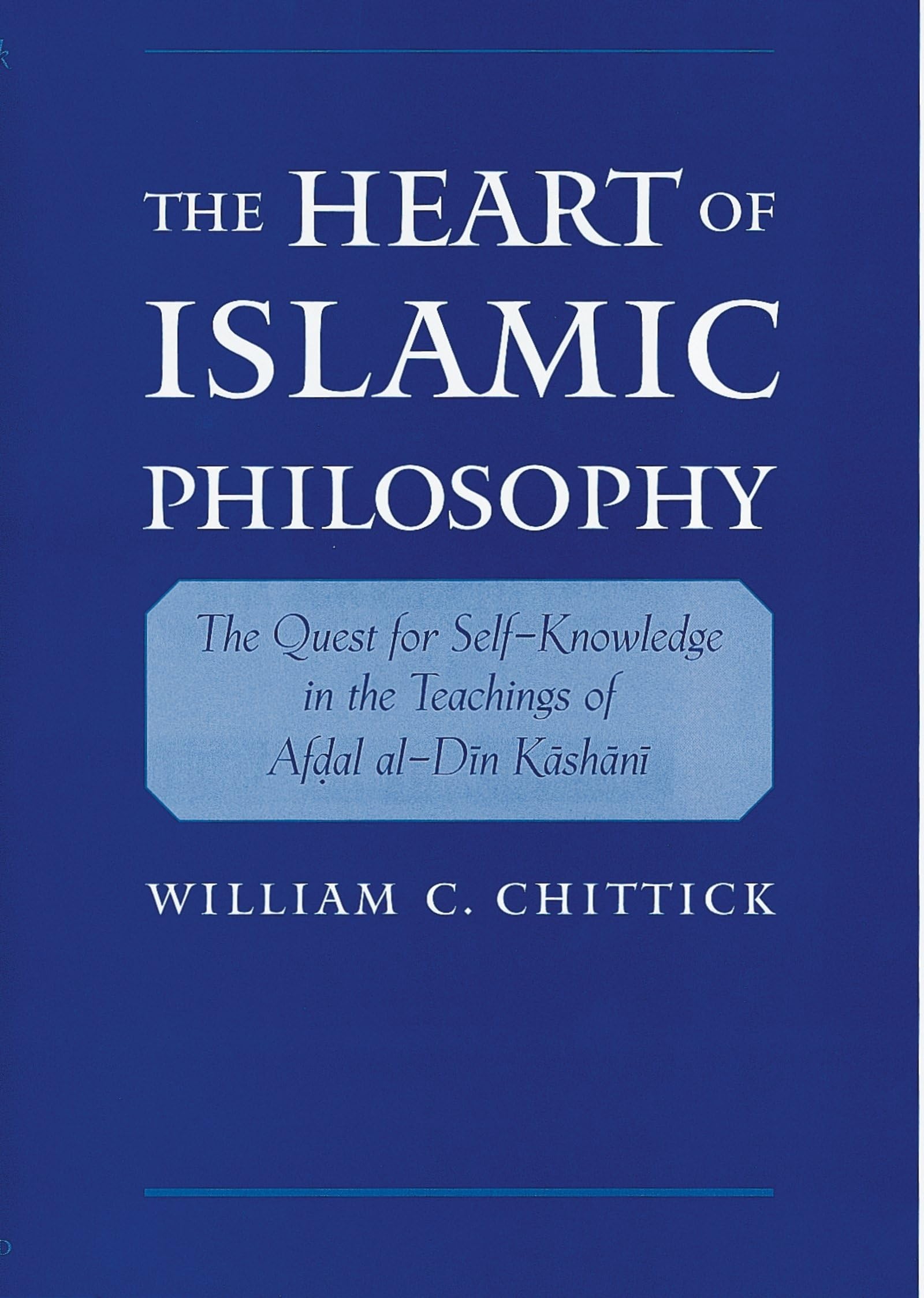 The Heart of Islamic Philosophy: The Quest for Self-Knowledge in the Teachings of Afdal Al-Din Kashani