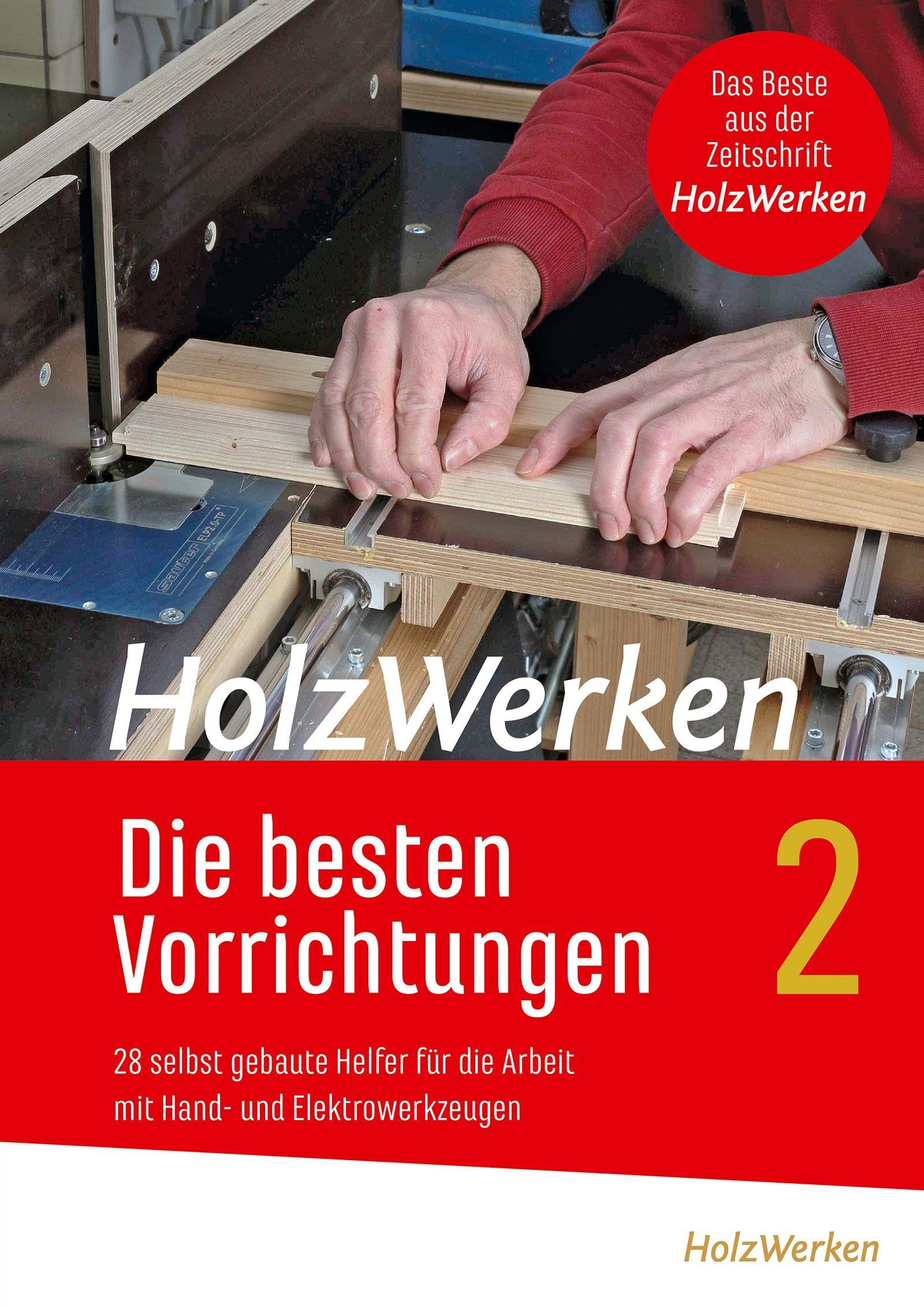 HolzWerken - Die besten Vorrichtungen 2: 28 selbst gebaute Helfer für die Arbeit mit Hand- und Elektrowerkzeugen