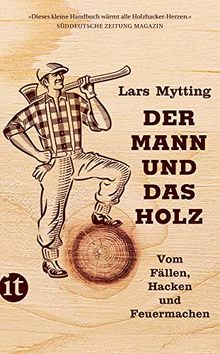 Der Mann und das Holz: Vom Fällen, Hacken und Feuermachen (insel taschenbuch)