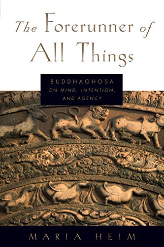 The Forerunner of All Things: Buddhaghosa On Mind, Intention, And Agency
