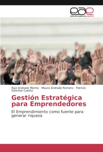 Gestión Estratégica para Emprendedores: El Emprendimiento como fuente para generar riqueza
