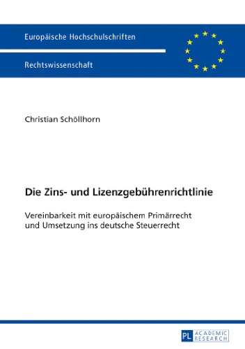 Die Zins- und Lizenzgebührenrichtlinie: Vereinbarkeit mit europäischem Primärrecht und Umsetzung ins deutsche Steuerrecht (Europäische ... / Publications Universitaires Européennes)