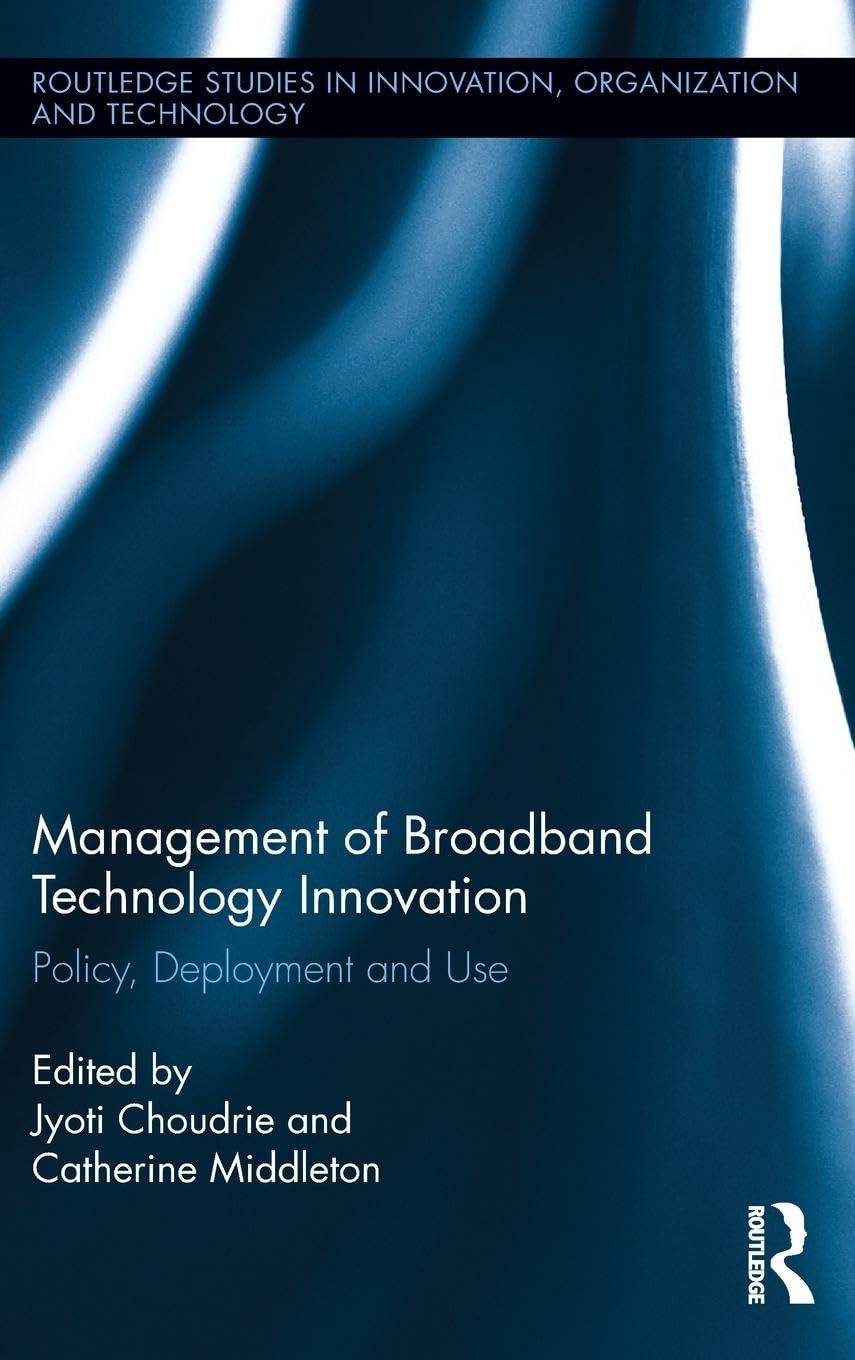Management of Broadband Technology and Innovation: Policy, Deployment, and Use (Routledge Studies in Innovation, Organization and Technology, 31, Band 31)