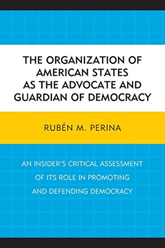 The Organization of American States as the Advocate and Guardian of Democracy: An Insider's Critical Assessment of its Role in Promoting and Defending Democracy