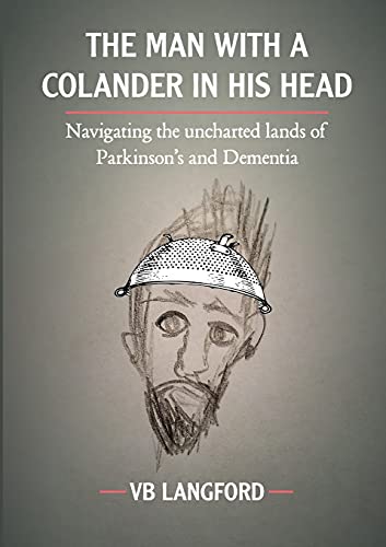 The Man with a Colander in his Head: Navigating the unchartered lands of Parkinson's and Dementia