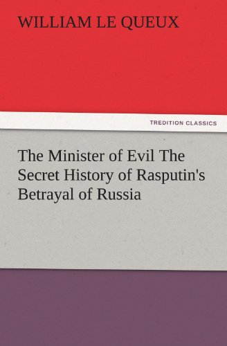 The Minister of Evil The Secret History of Rasputin's Betrayal of Russia (TREDITION CLASSICS)