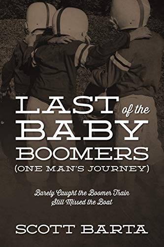 Last of the Baby Boomers (One Man's Journey): Barely Caught the Boomer Train Still Missed the Boat