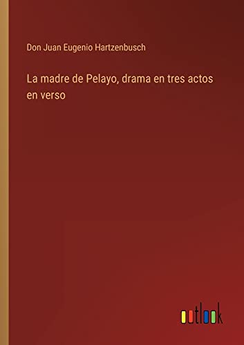 La madre de Pelayo, drama en tres actos en verso