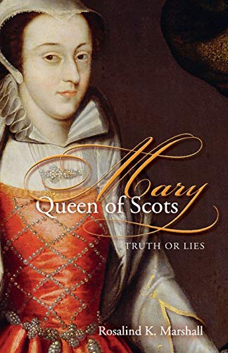 Marshall, Rosalind K. Mary Queen Of Scots, Truth Or Lies