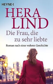 Die Frau, die zu sehr liebte: Roman nach einer wahren Geschichte