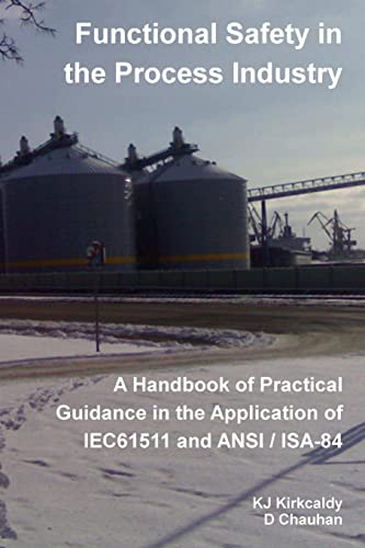 Functional Safety in the Process Industry : A Handbook of Practical Guidance in the Application of IEC61511 and ANSI/ISA-84