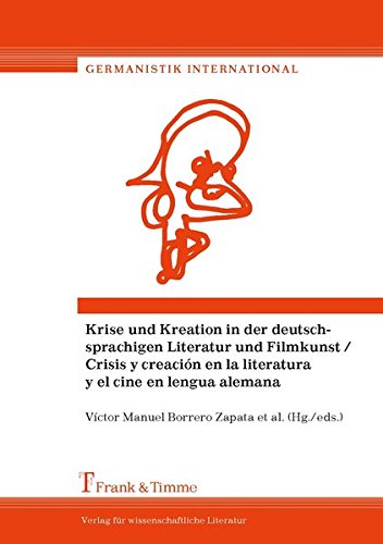 Krise und Kreation in der deutschprachigen Literatur und Filmkunst / Crisis y creación en la literatura y el cine en lengua alemana (Germanistik International)