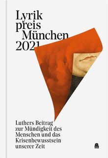 Lyrikpreis München 2021: Luthers Beitrag zur Mündigkeit des Menschen und das Krisenbewusstsein unserer Zeit