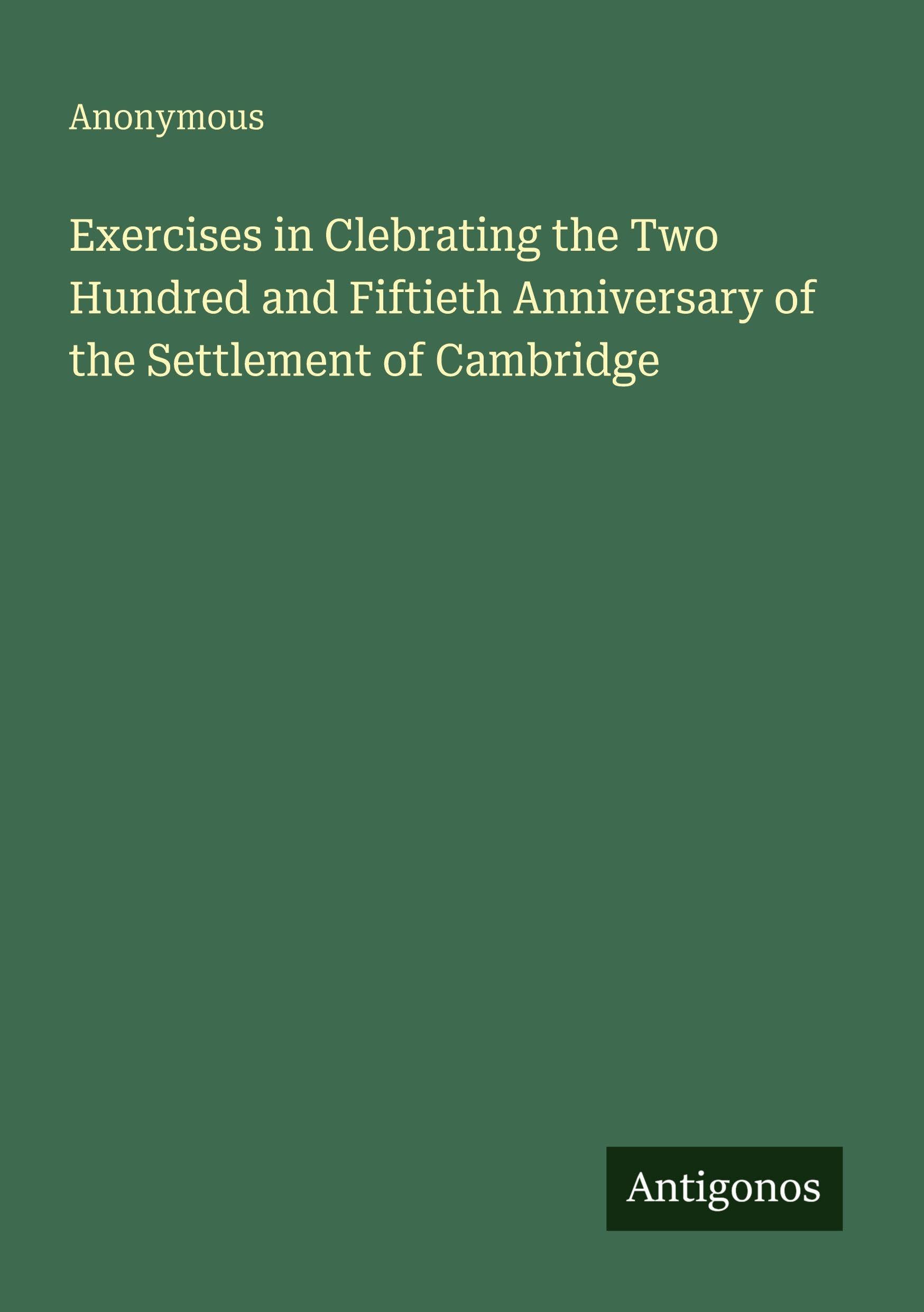 Exercises in Clebrating the Two Hundred and Fiftieth Anniversary of the Settlement of Cambridge