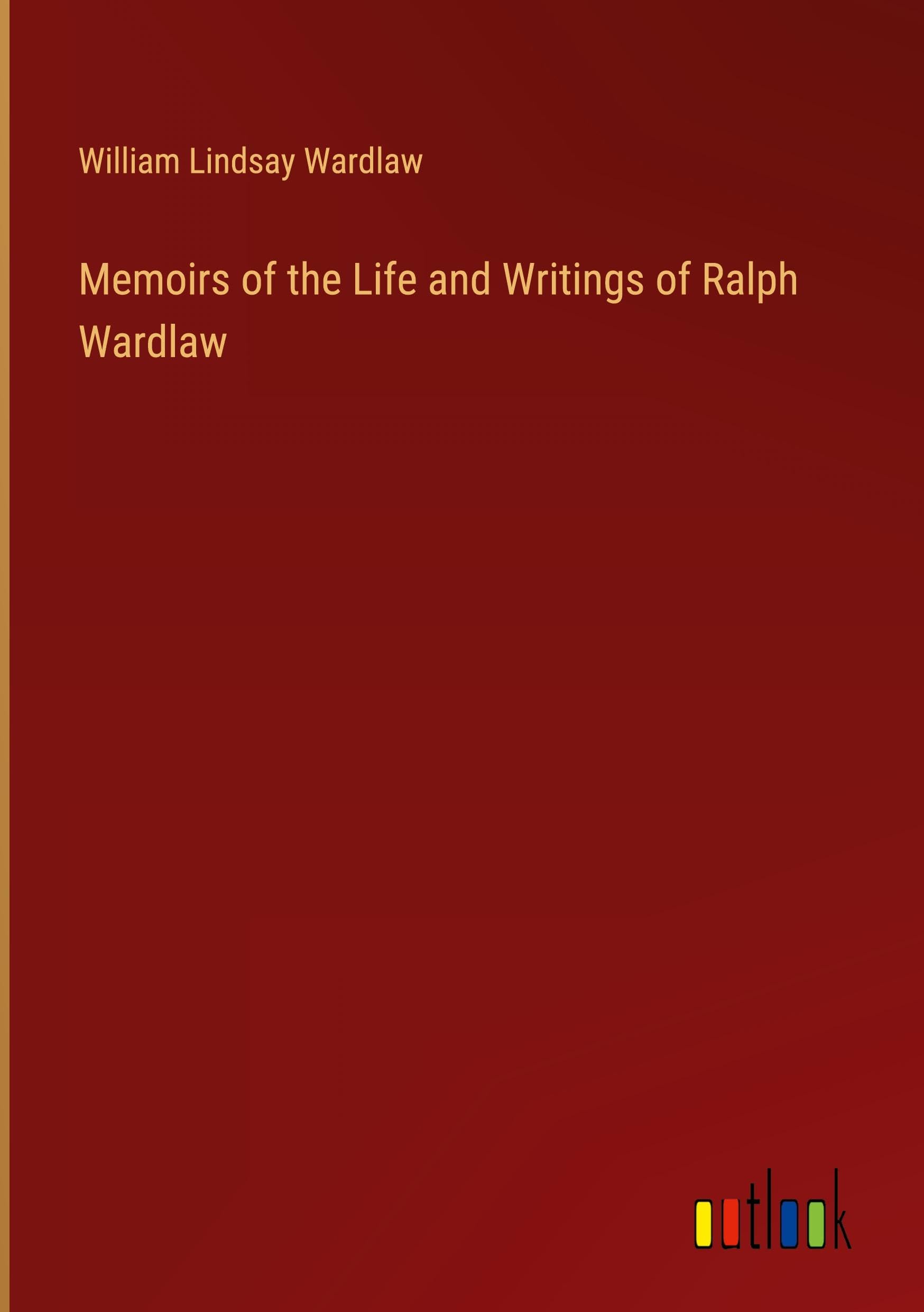 Memoirs of the Life and Writings of Ralph Wardlaw