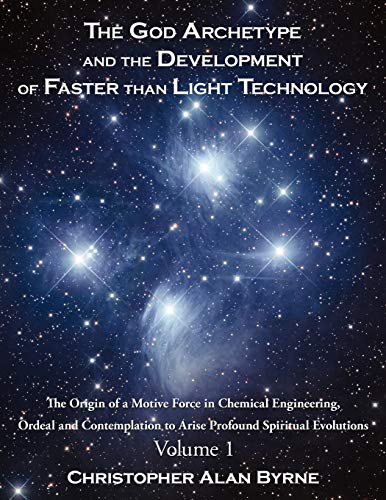 The God Archetype and the Development of Faster than Light Technology: Volume 1. The Origin of a Motive Force in Chemical Engineering, Ordeal and Contemplation to Arise Profound Spiritual Evolutions