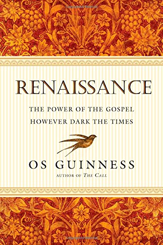 Os Guinness Renaissance, The Power Of The Gospel However Dark The Times