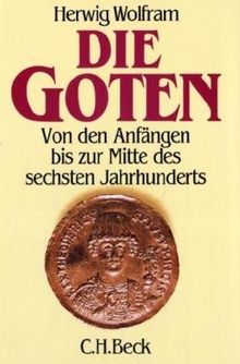 Die Goten: Von den Anfängen bis zur Mitte des sechsten Jahrhunderts. Entwurf einer historischen Ethnographie