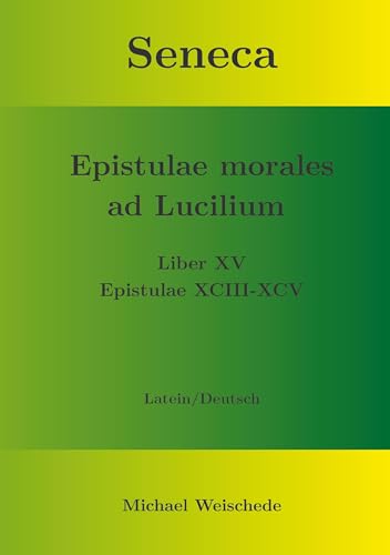 Seneca - Epistulae morales ad Lucilium - Liber XV Epistulae XCIII - XCV: Latein/Deutsch