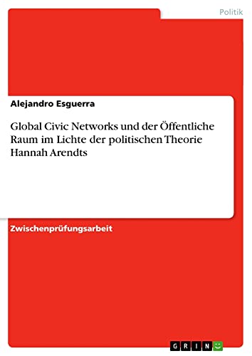 Global Civic Networks und der Öffentliche Raum im Lichte der politischen Theorie Hannah Arendts