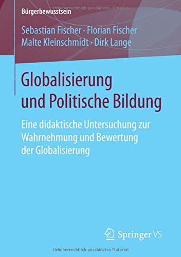 Globalisierung und Politische Bildung: Eine didaktische Untersuchung zur Wahrnehmung und Bewertung der Globalisierung (Bürgerbewusstsein)