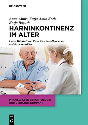 Harninkontinenz im Alter: Ein interdisziplinärer Ansatz (Praxiswissen Gerontologie und Geriatrie kompakt, 11, Band 6)