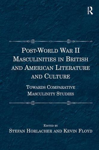 Post-World War II Masculinities in British and American Literature and Culture: Towards Comparative Masculinity Studies
