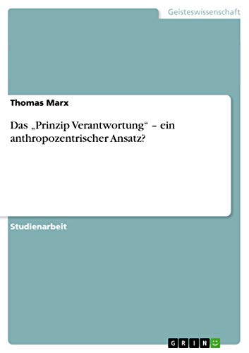 Das Prinzip Verantwortung - ein anthropozentrischer Ansatz?