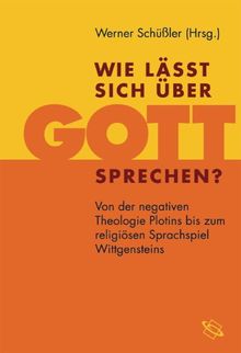 Wie läßt sich über Gott sprechen? Von der negativen Theologie Plotins bis zum religiösen Sprachspiel Wittgensteins