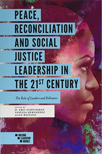 Peace, Reconciliation and Social Justice Leadership in the 21st Century: The Role of Leaders and Followers (Building Leadership Bridges)