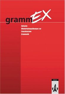 GrammEx: Einfache Wiederholungsübungen zur französischen Grammatik. Für das 7. bis 10. Schuljahr