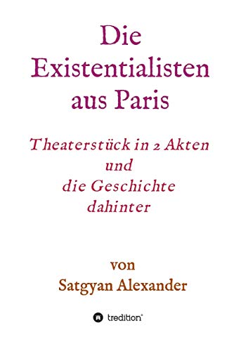 Die Existentialisten aus Paris: Theaterstück in 2 Akten und die Geschichte dahinter-Roman