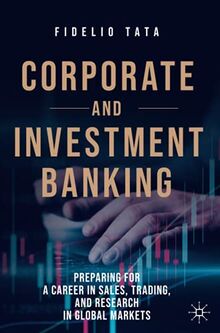 Corporate and Investment Banking: Preparing for a Career in Sales, Trading, and Research in Global Markets