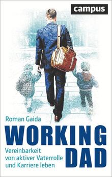 Working Dad: Vereinbarkeit von aktiver Vaterrolle und Karriere leben