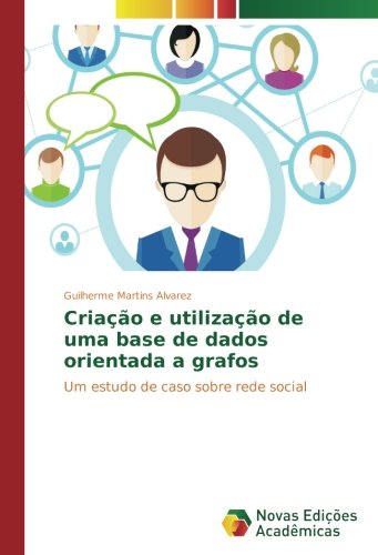 Criação e utilização de uma base de dados orientada a grafos: Um estudo de caso sobre rede social