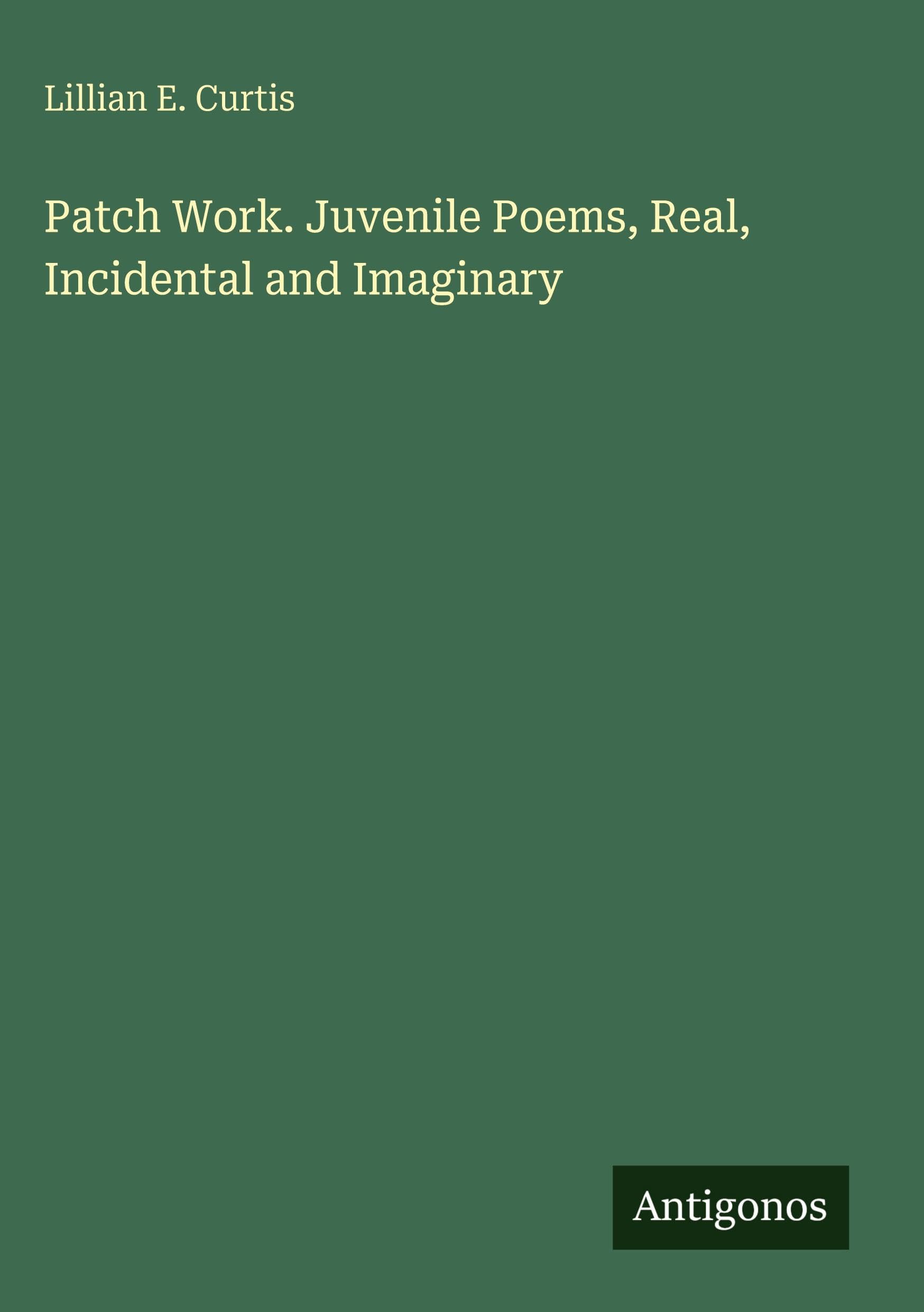 Patch Work. Juvenile Poems, Real, Incidental and Imaginary
