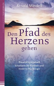 Den Pfad des Herzens gehen: Traumkörperarbeit - Schamanische Praktiken und moderne Psychologie