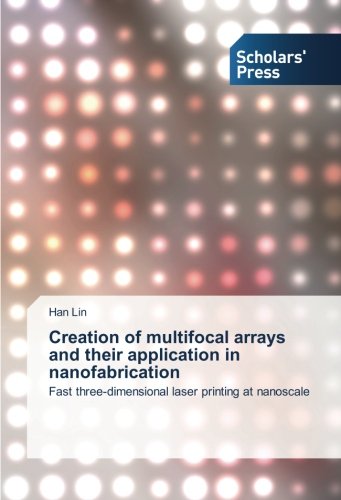 Creation of multifocal arrays and their application in nanofabrication: Fast three-dimensional laser printing at nanoscale