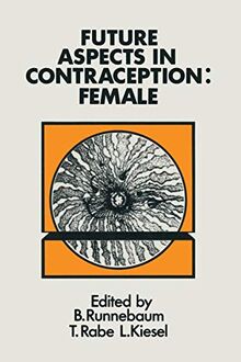 Future Aspects in Contraception: "Proceedings of an International Symposium held in Heidelberg, 5 - 8 September 1984 Part 2 Female Contraception"