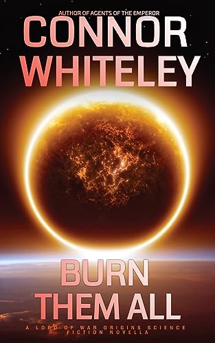 Burn Them All: A Lord Of War Origins Science Fiction Novella (Lord of War Origins Science Fiction Trilogy, Band 3)